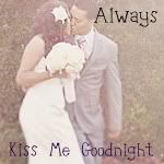 ALWAYSKISSMEGOODNIGHT