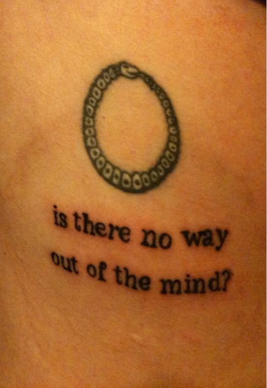 The Ouroboros tattoo is several years old but the quote seemed to fit well